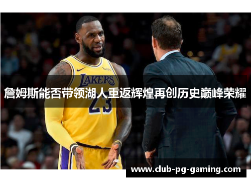 詹姆斯能否带领湖人重返辉煌再创历史巅峰荣耀