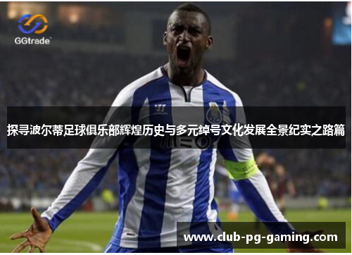 探寻波尔蒂足球俱乐部辉煌历史与多元绰号文化发展全景纪实之路篇