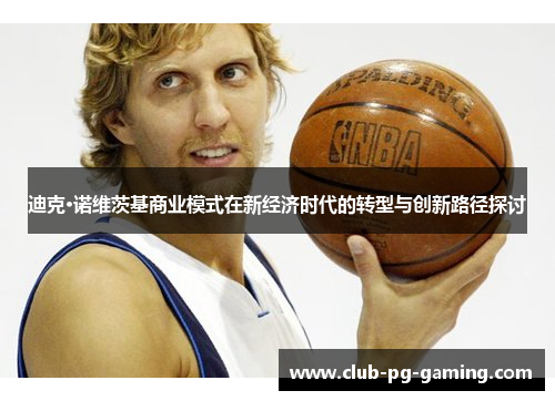 迪克·诺维茨基商业模式在新经济时代的转型与创新路径探讨