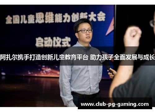 阿扎尔携手打造创新儿童教育平台 助力孩子全面发展与成长
