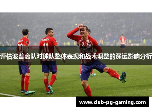 评估波普离队对球队整体表现和战术调整的深远影响分析